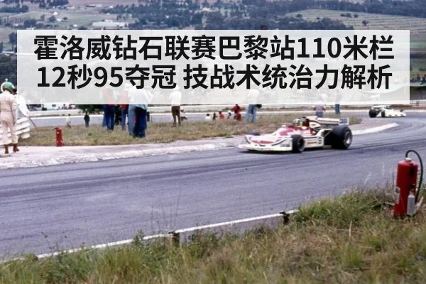霍洛威钻石联赛巴黎站110米栏12秒95夺冠 技战术统治力解析