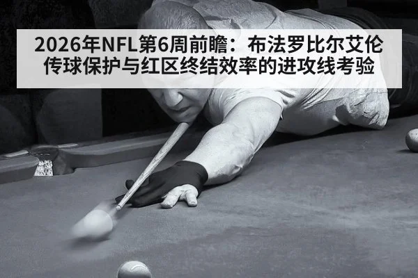 2026年NFL第6周前瞻：布法罗比尔艾伦传球保护与红区终结效率的进攻线考验